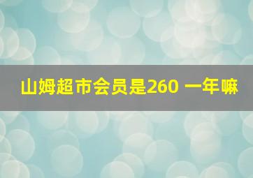 山姆超市会员是260 一年嘛